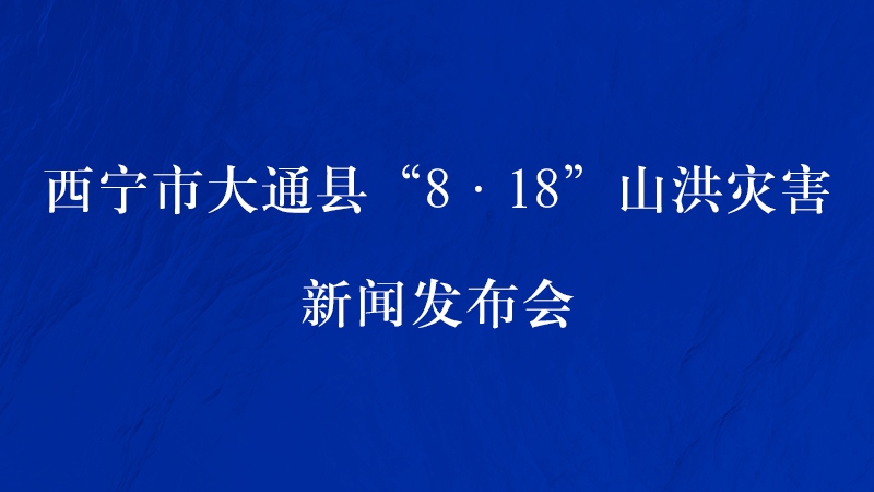 【新華云直播】西寧市大通縣8&middot;18山洪災(zāi)害新聞發(fā)布會